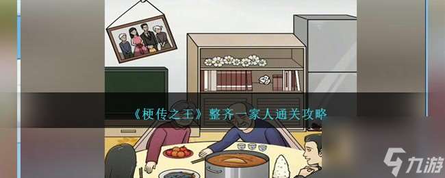 梗傳之王整齊一家人怎么過(guò)關(guān)-整齊一家人通關(guān)攻略