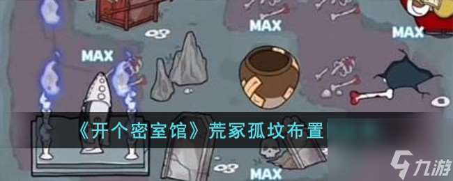 开个密室馆荒冢孤坟怎么布置-荒冢孤坟布置图推荐