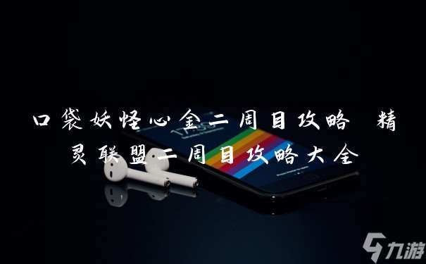 口袋妖怪心金二周目攻略 精靈聯盟二周目攻略大全