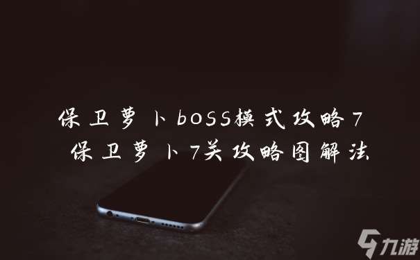 保卫萝卜boss模式攻略7 保卫萝卜7关攻略图解法