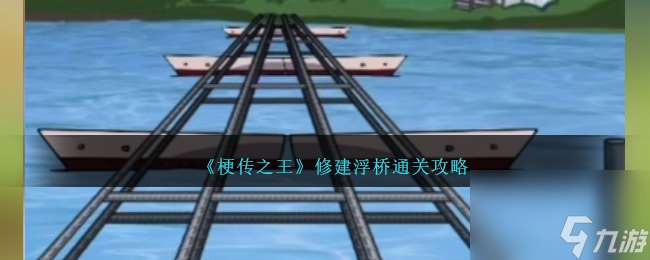 梗传之王修建浮桥怎么过关-修建浮桥通关攻略