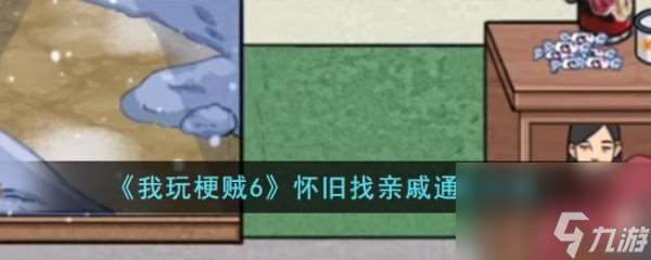 我玩梗贼6怀旧找亲戚怎么过 我玩梗贼6怀旧找亲戚通关攻略