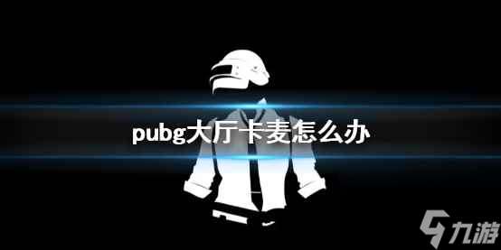 单机攻略《pubg》大厅卡麦解决方法介绍