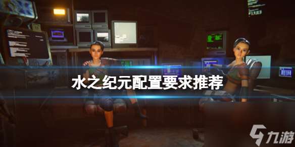 《水之纪元》配置要求高吗 配置要求推荐