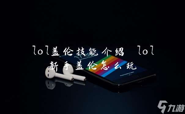 lol盖伦技能介绍 lol新手盖伦怎么玩