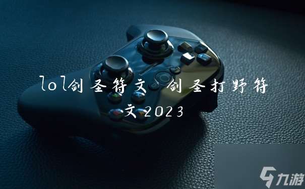 lol剑圣符文 剑圣打野符文2023