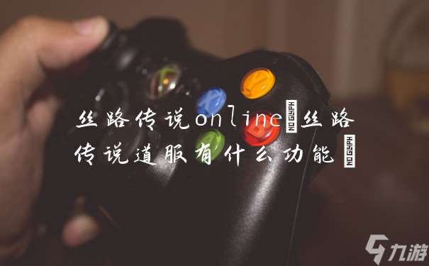 丝路传说online 丝路传说道服有什么功能