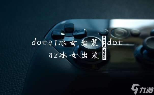 dota1冰女出装 dota2冰女出装