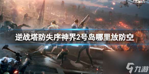 《逆战》塔防失序神界2号岛放防空在哪里介绍