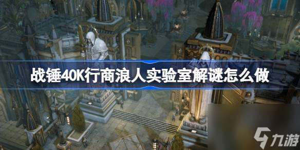 战锤40K行商浪人实验室解谜怎么做 战锤40K行商浪人实验室解谜攻略