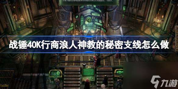 战锤40K行商浪人神教的秘密支线怎么做 战锤40K行商浪人神教的秘密支线任务攻略