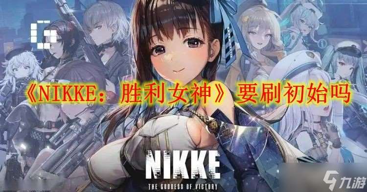 《NIKKE 胜利女神》要刷初始吗