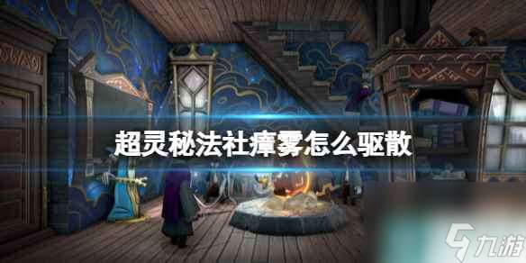 《超灵秘法社》瘴雾怎么驱散
