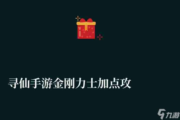 寻仙手游金刚力士加点攻略 职业介绍及最新技能加点推荐