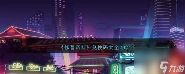 修普诺斯兑换码是多少-兑换码大全2024