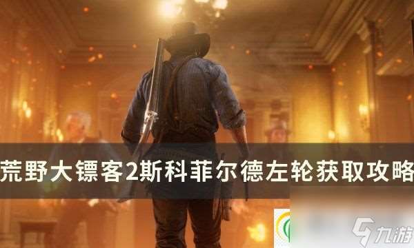 荒野大镖客2斯科菲尔德左轮怎么获取 斯科菲尔德左轮获取攻略