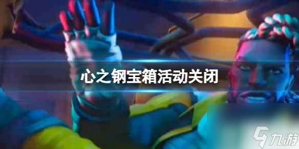 《lol》心之钢宝箱活动关闭介绍