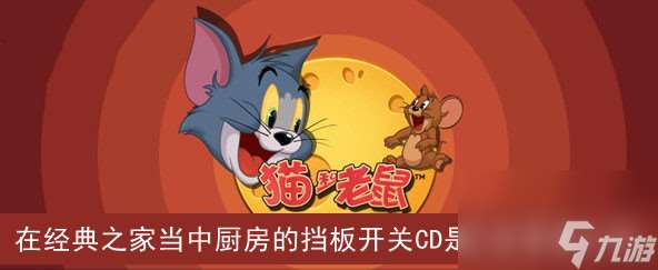 2021猫和老鼠在经典之家当中厨房的挡板开关CD是几秒答案介绍