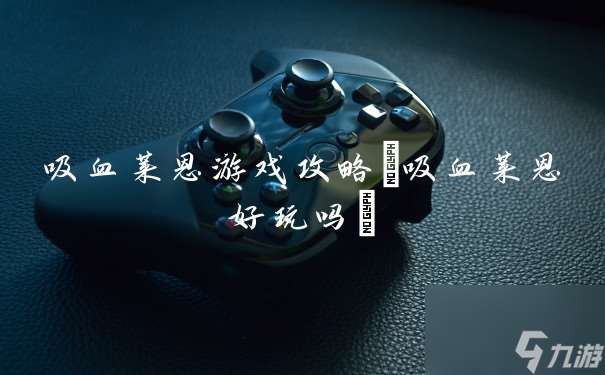 吸血莱恩游戏攻略 吸血莱恩好玩吗