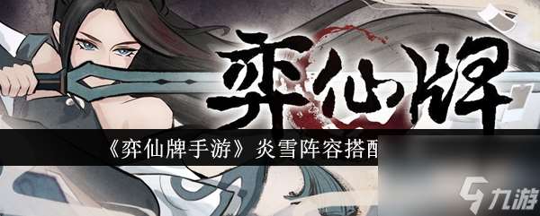 弈仙牌手游炎雪阵容怎么搭配-炎雪阵容搭配介绍