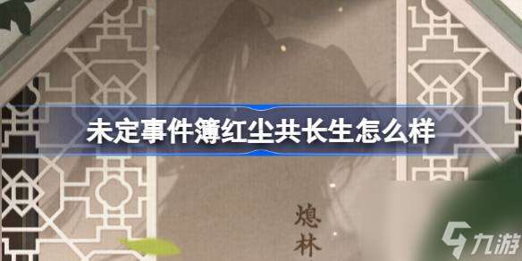 未定事件簿紅塵共長生怎么樣 紅塵共長生仙俠主題活動前瞻介紹