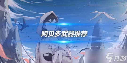 阿贝多角色攻略心得 阿贝多角色武器推荐