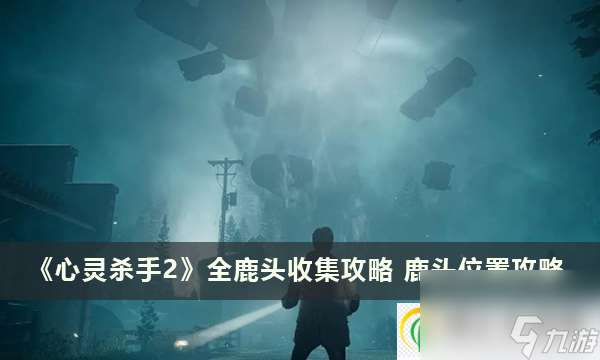 心灵杀手2全鹿头收集攻略 鹿头在哪里攻略