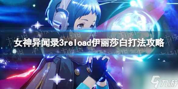 《女神异闻录3Reload》伊丽莎白打法攻略