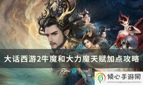 大话西游2牛魔和大力魔天赋怎么加点 牛魔和大力魔天赋加点攻略