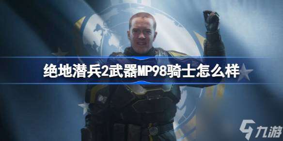 绝地潜兵2武器MP98骑士怎么样 地狱潜者2武器MP98骑士优缺点介绍