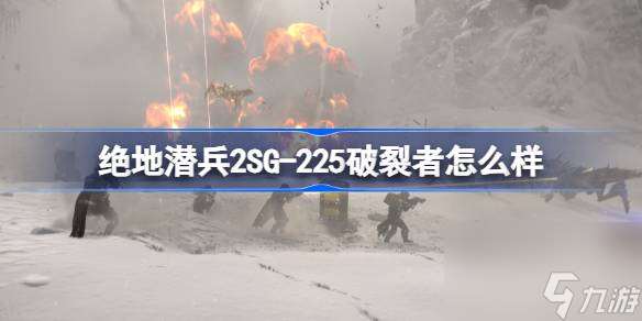 绝地潜兵2SG 225破裂者怎么样 地狱潜者2SG 225破裂者使用评价