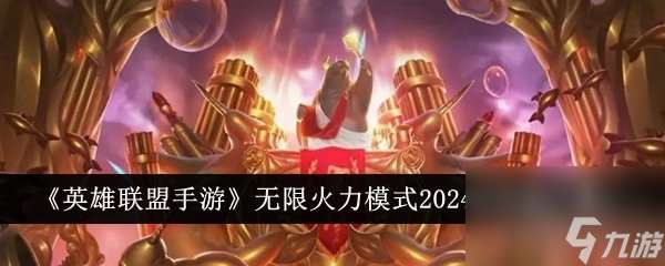 lol无限火力到几月几号结束 lol无限火力结束时间2024介绍