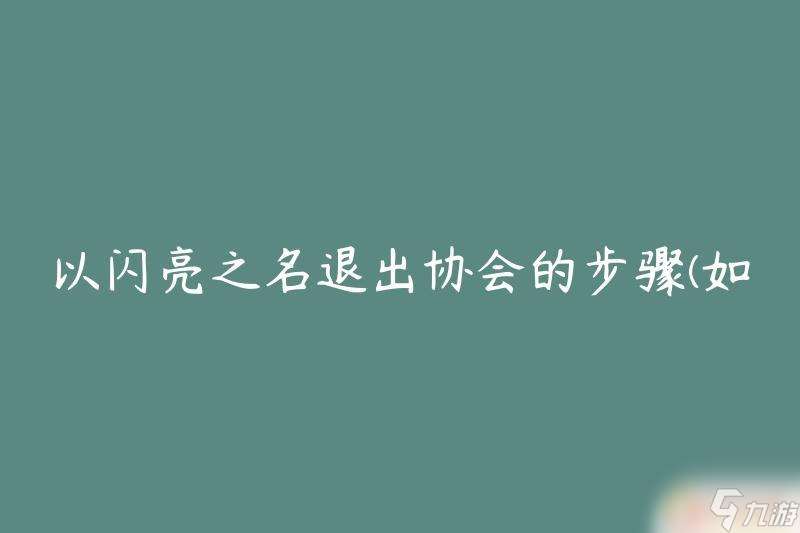 以闪亮之名退出协会会怎样 怎么以闪亮之名退出协会