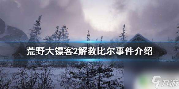 荒野大镖客2救比尔时 荒野大镖客2 解救比尔攻略