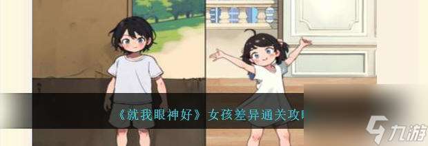 就我眼神好女孩差異攻略 具體介紹