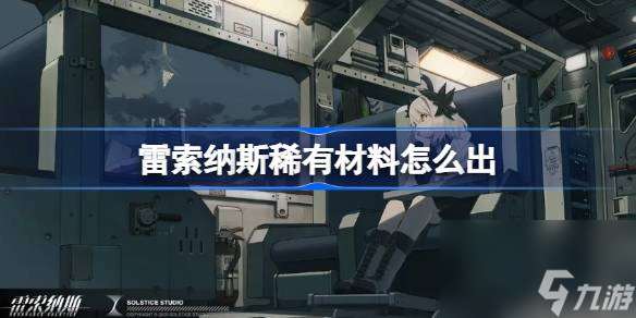 雷索纳斯稀有材料获取秘籍 掌握这些 ***  轻松收集珍稀道具