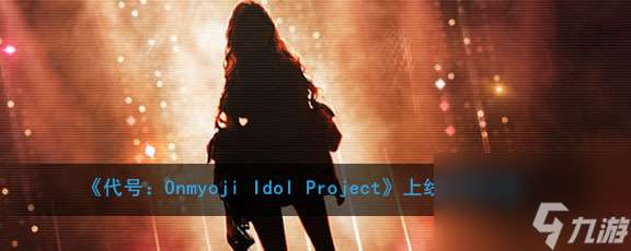 代号 OnmyojiIdolProject上线时间介绍