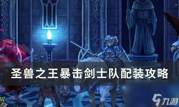 《圣兽之王》暴击剑士队怎么配装 暴击剑士队配装攻略