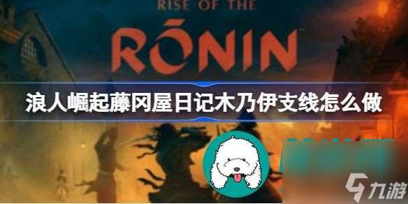 浪人崛起藤冈屋日记木乃伊支线任务怎么完成-浪人崛起藤冈屋日记木乃伊支线完成流程攻略