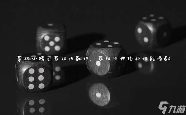 掌機小精靈基拉祈配招 基拉祈性格和技能搭配