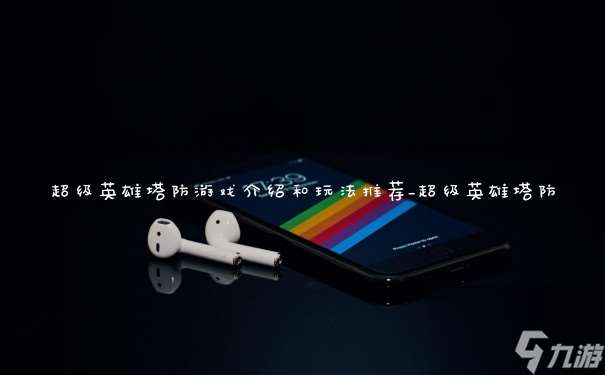 超级英雄塔防游戏介绍和玩法推荐超级英雄塔防