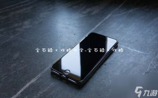 宝石骑士攻略大全 宝石骑士攻略