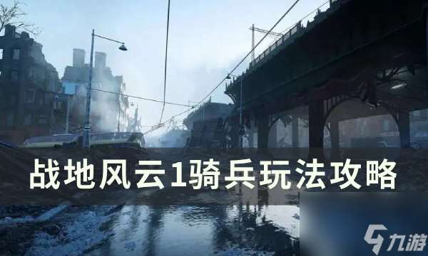 《战地风云1》骑兵怎么玩 骑兵玩法攻略