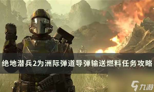 《绝地潜兵2》为洲际弹道导弹输送燃料任务攻略