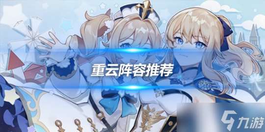 重云角色攻略心得推荐 重云角色阵容推荐