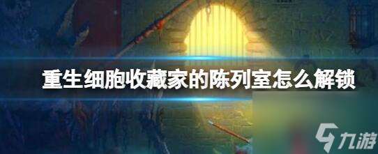 重生细胞收藏家的陈列室怎么解锁 重生细胞收藏家的陈列室介绍