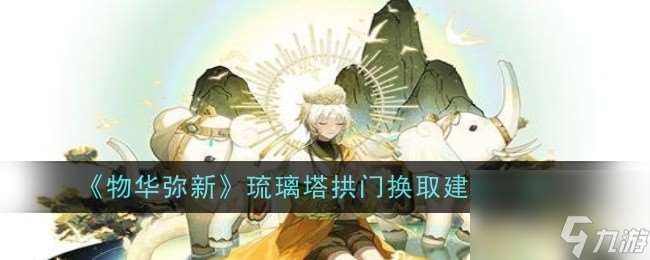 物华弥新琉璃塔拱门换取建议介绍