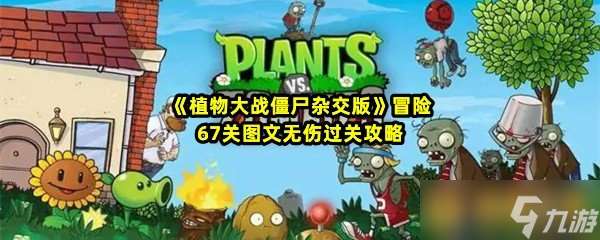 《植物大战僵尸杂交版》冒险67关图文无伤过关攻略