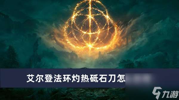 艾尔登法环灼热砥石刀怎么获取