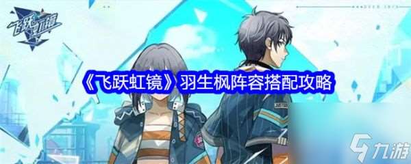 飞跃虹镜羽生枫阵容怎么搭配 飞跃虹镜羽生枫阵容搭配攻略